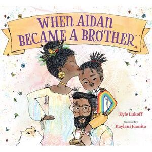 When Aidan Became a Brother -- Kyle Lukoff